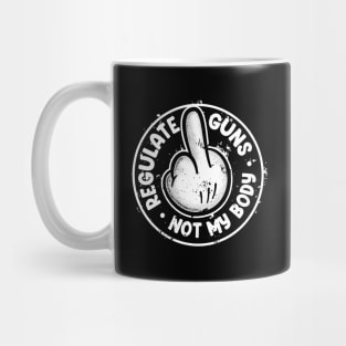 Regulate Guns Not My Body Mug